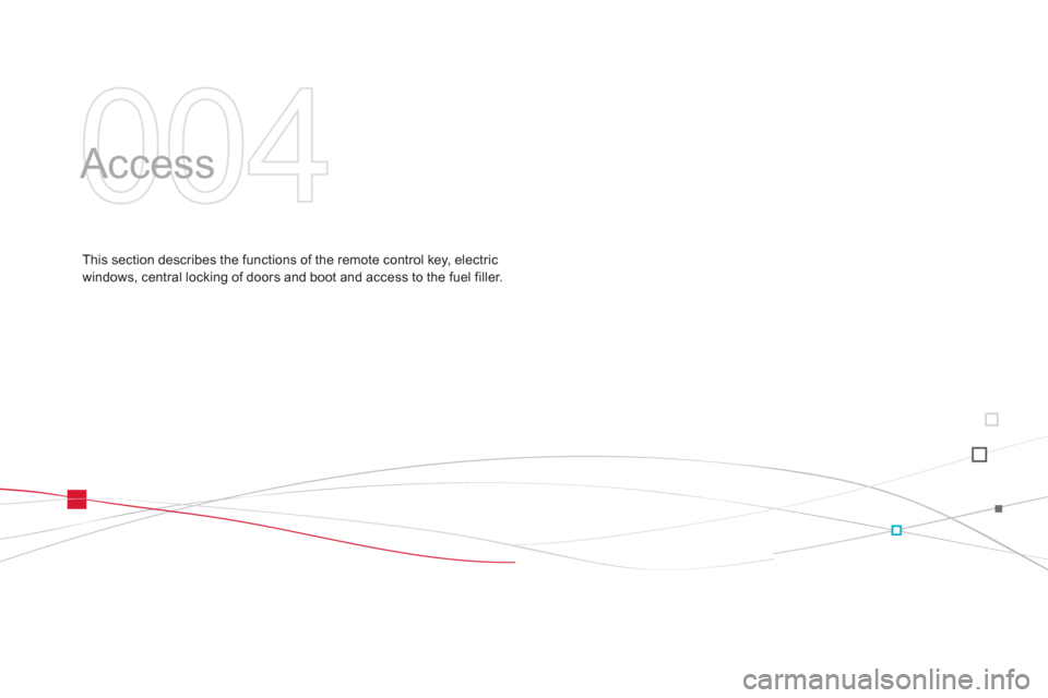 Citroen DS3 2011 1.G Owners Manual 004
  Access  
 
 
This section describes the functions of the remote control key, electric 
windows, central locking of doors and boot and access to the fuel filler.  
  