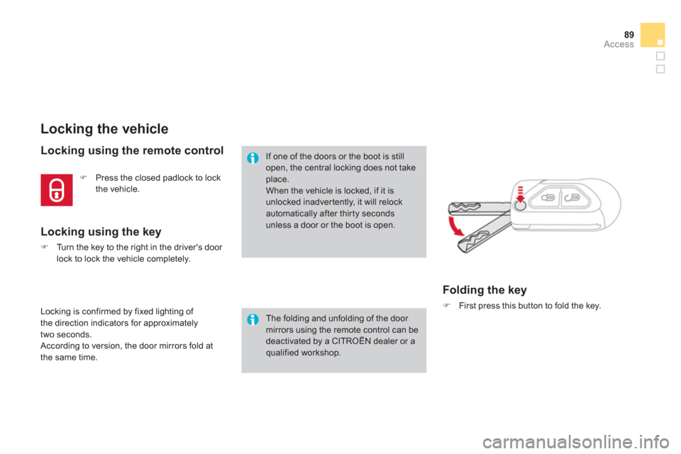 Citroen DS3 2011 1.G Owners Manual 89Access
   
 
 
 
 
 
 
 
 
 
 
 
 
 
 
 
 
Locking the vehicle 
 
 
Locking using the remote control 
 
Locking is confirmed by fixed lighting of 
the direction indicators for approximately 
two sec