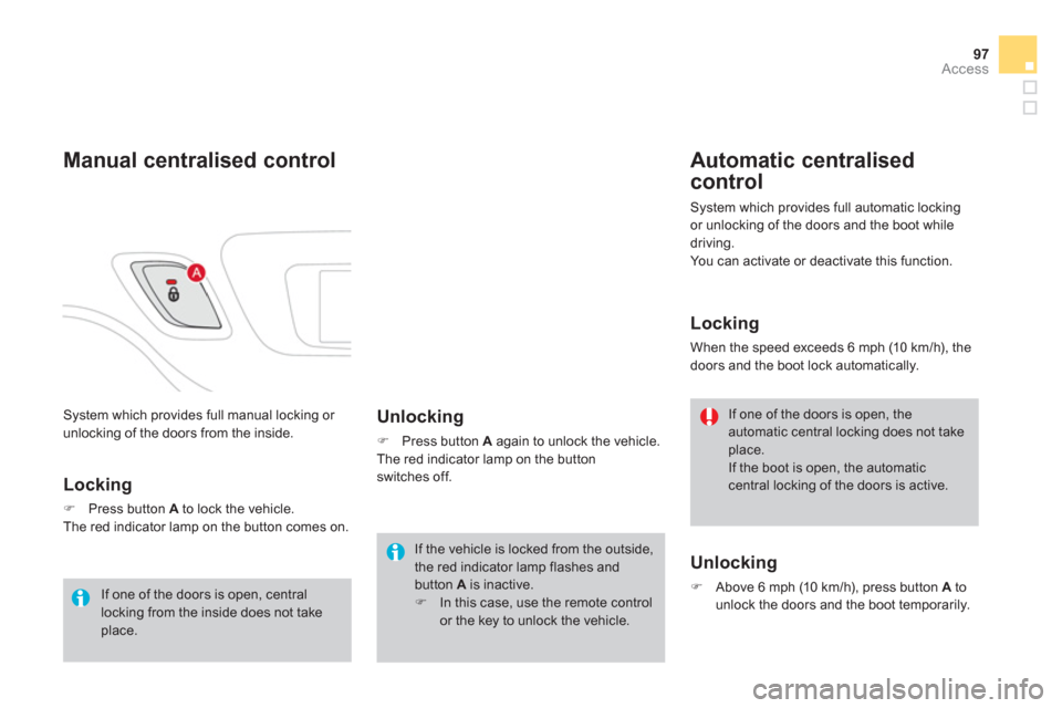 Citroen DS3 2011 1.G User Guide 97Access
  System which provides full manual locking or 
unlocking of the doors from the inside. 
   
 
 
 
 
 
 
 
 
 
 
 
Manual centralised control 
 
 
Locking 
 
 
 
�) 
  Press button  A 
 to lo