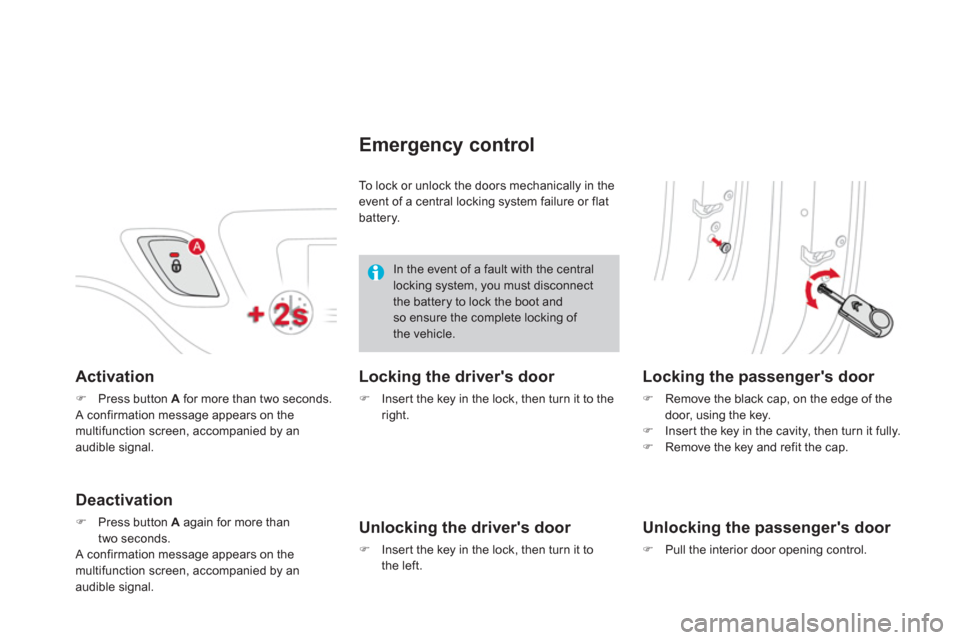 Citroen DS3 2011 1.G Owners Manual    
Activation 
 
 
 
�) 
  Press button  A 
 for more than two seconds.  
  A confirmation message appears on the 
multifunction screen, accompanied by an 
audible signal.  
 
 
Deactivation 
 
 
 
�