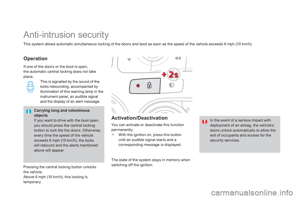 Citroen DS4 2011 1.G Owners Manual    
This system allows automatic simultaneous locking of the doors and boot as soon as the speed of the vehicle exceeds 6 mph (10 km/h). 
 
Anti-intrusion security 
 
 
Operation 
   
Activation/Deact
