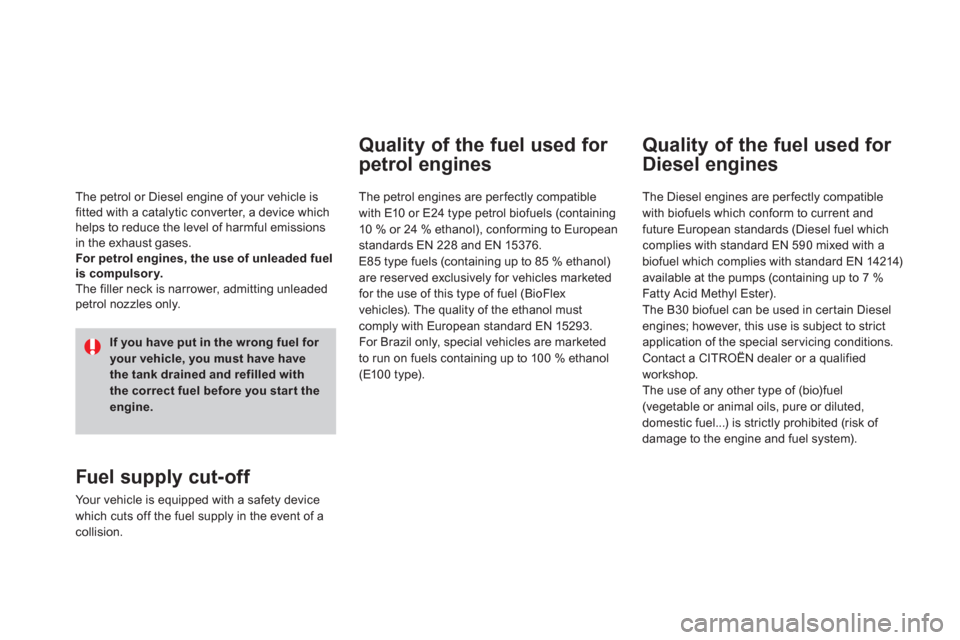 Citroen DS4 2011 1.G Owners Guide    
 
 
 
 
 
 
 
 
 
Quality of the fuel used for 
petrol engines 
   
The petrol engines are per fectly compatible 
with E10 or E24 type petrol biofuels (containing 
10 % or 24 % ethanol), conformin