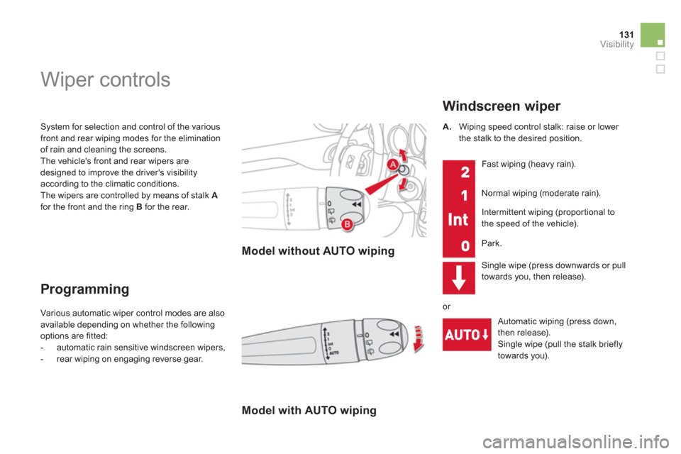 Citroen DS4 2011 1.G User Guide 131Visibility
  System for selection and control of the various 
front and rear wiping modes for the elimination 
of rain and cleaning the screens. 
  The vehicles front and rear wipers are 
designed