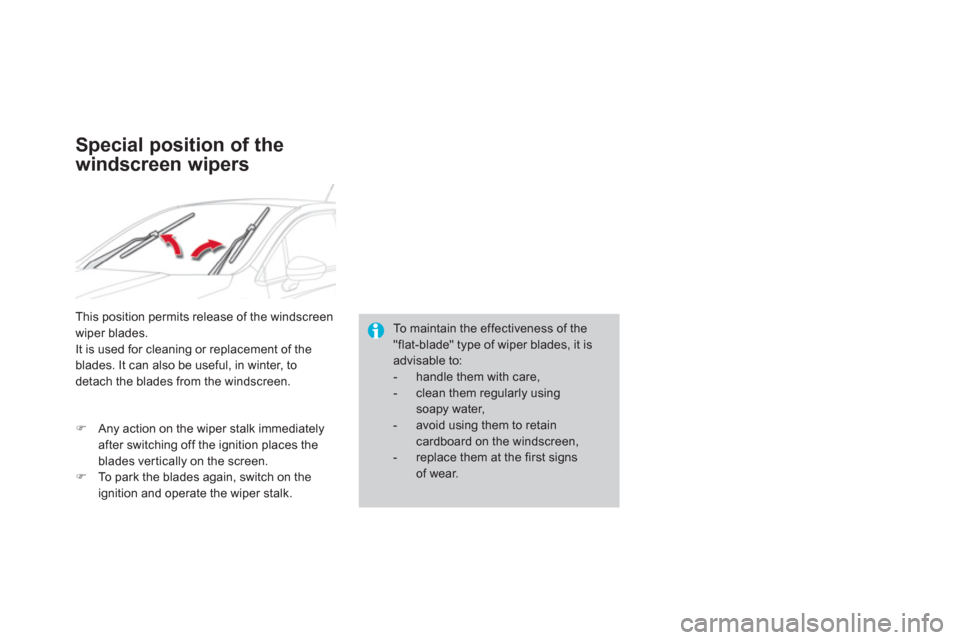 Citroen DS4 2011 1.G Owners Manual    
To maintain the effectiveness of the 
"flat-blade" type of wiper blades, it is 
advisable to: 
   
 
-   handle them with care, 
   
-   clean them regularly using
soapy water, 
   
-   avoid usin