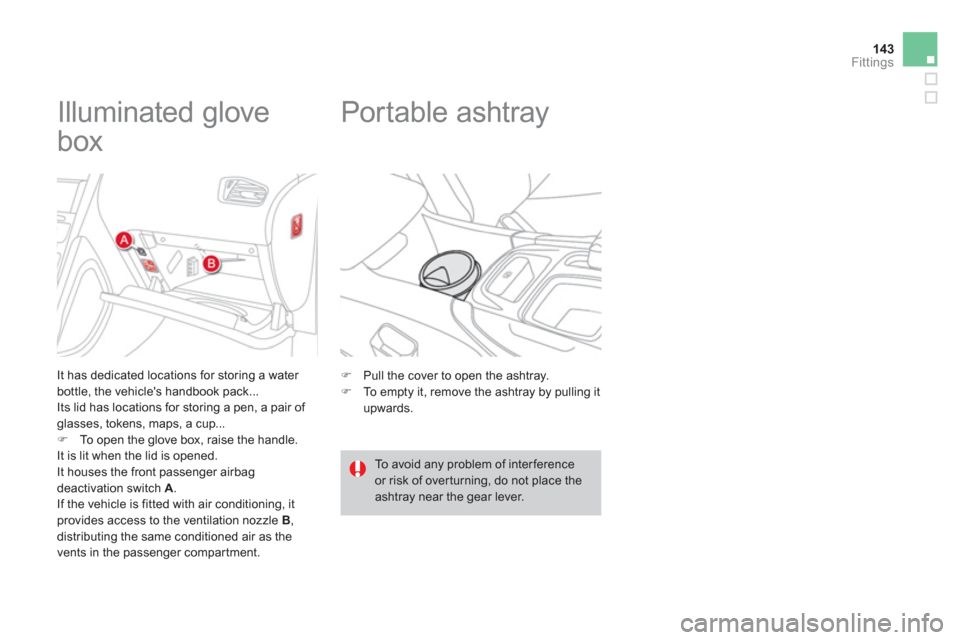 Citroen DS4 2011 1.G Owners Manual 143Fittings
   
 
 
 
 
 
 
 
 
 
 
Illuminated glove 
box 
   
It has dedicated locations for storing a water 
bottle, the vehicles handbook pack... 
  Its lid has locations for storing a pen, a pai