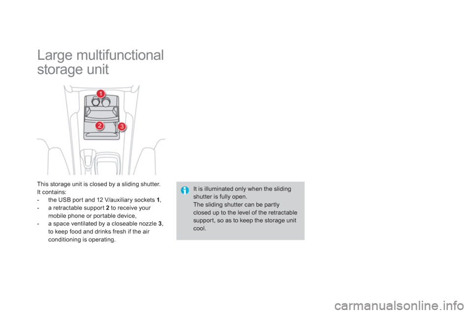 Citroen DS4 2011 1.G Owners Manual   Large multifunctional 
storage unit 
   
This storage unit is closed by a sliding shutter. 
  It contains: 
   
 
-   the USB port and 12 V/auxiliary sockets  1 
, 
   
-   a retractable suppor t  2