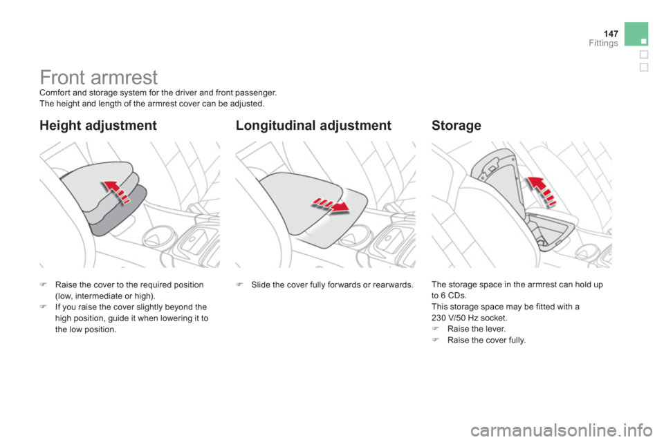 Citroen DS4 2011 1.G Owners Manual 147Fittings
   
 
 
 
 
 
 
 
Front armrest  
Comfor t and storage system for the driver and front passenger. 
  The height and length of the armrest cover can be adjusted. 
 
 
Longitudinal adjustmen