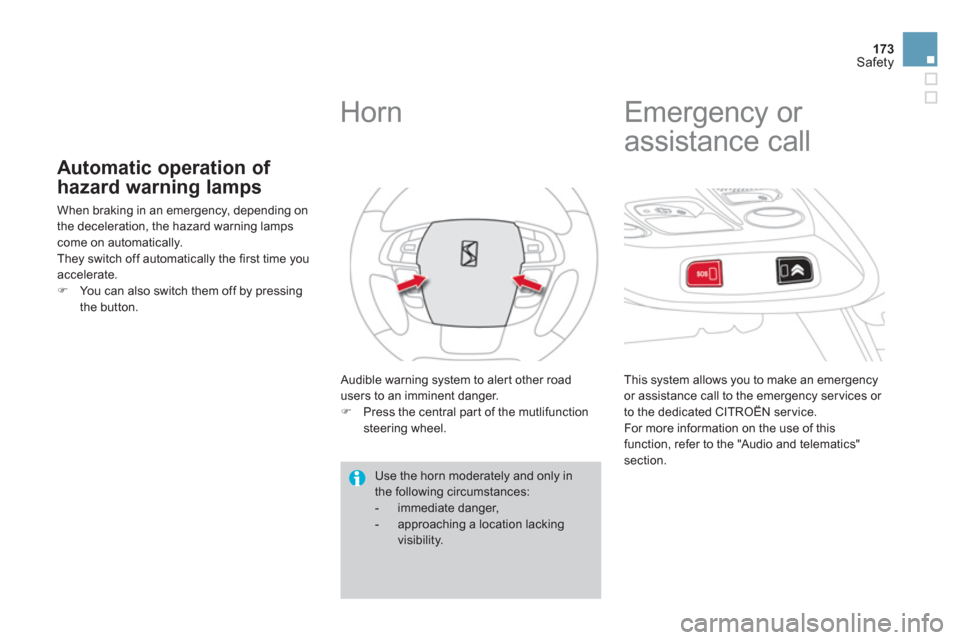 Citroen DS4 2011 1.G User Guide 173
Safety
   
 
 
 
 
 
 
 
 
 
 
 
Automatic operation of 
hazard warning lamps 
  When braking in an emergency, depending on 
the deceleration, the hazard warning lamps 
come on automatically. 
  T