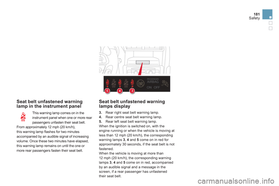 Citroen DS4 2011 1.G Service Manual 181
Safety
   
Seat belt unfastened warning 
lamp in the instrument panel 
  This warning lamp comes on in the 
instrument panel when one or more rear 
passengers unfasten their seat belt. 
  From app