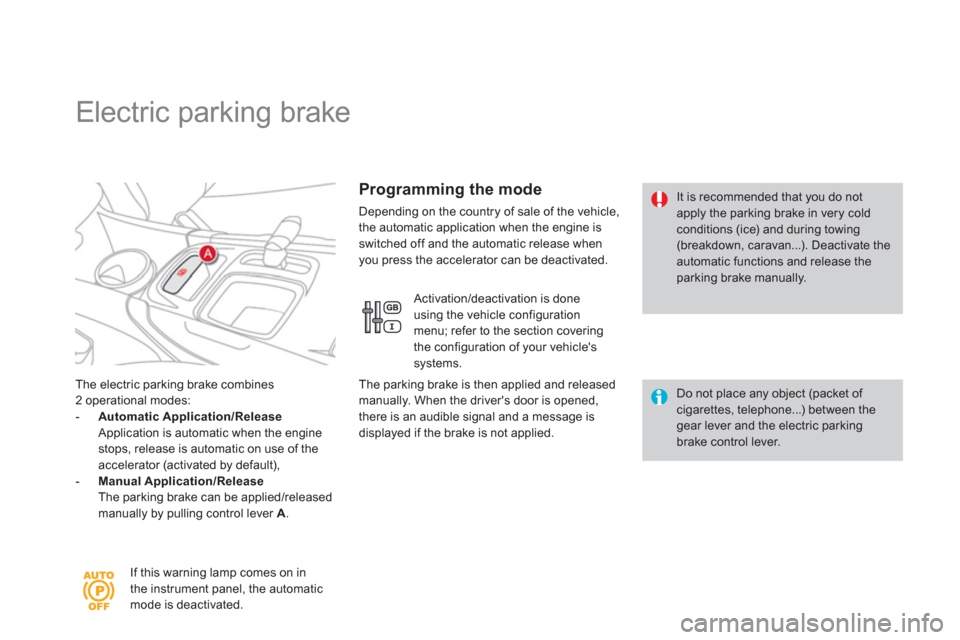 Citroen DS4 2011 1.G Service Manual    
 
 
 
 
 
 
 
Electric parking brake 
 
 
The electric parking brake combines 
2 operational modes: 
   
 
-   Automatic Application/Release 
   
  Application is automatic when the engine 
stops,