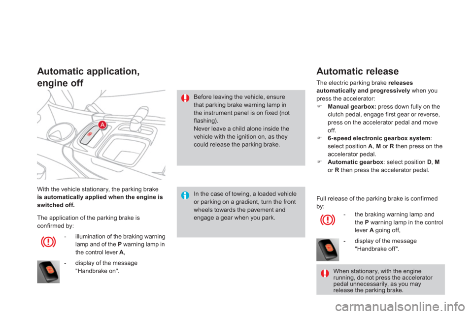 Citroen DS4 2011 1.G Owners Manual   With the vehicle stationary, the parking brake 
  is automatically applied when the engine is 
switched off. 
 
 
 
Automatic application,   
engine off 
   
In the case of towing, a loaded vehicle 