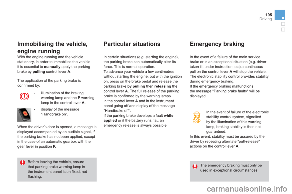 Citroen DS4 2011 1.G Owners Manual 195Driving
  With the engine running and the vehicle 
stationary, in order to immobilise the vehicle 
it is essential to  manually 
 apply the parking 
brake by  pulling 
 control lever  A 
. 
 
 
Imm