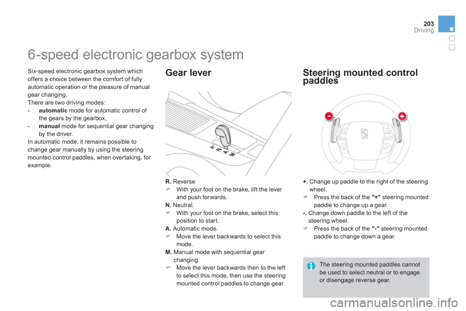 Citroen DS4 2011 1.G Owners Guide 203Driving
   
Six-speed electronic gearbox system which 
offers a choice between the comfor t of fully 
automatic operation or the pleasure of manual 
gear changing. 
  There are two driving modes: 
