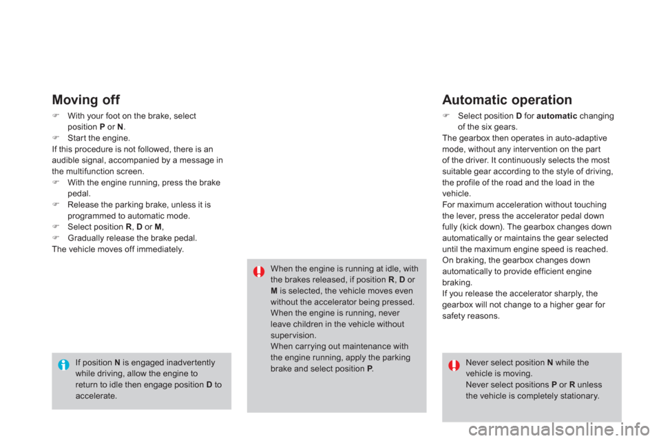Citroen DS4 2011 1.G Owners Manual    
Moving off 
 
 
 
�) 
  With your foot on the brake, select 
position  P 
 or  N 
. 
   
�) 
  Star t the engine.  
  If this procedure is not followed, there is an 
audible signal, accompanied by