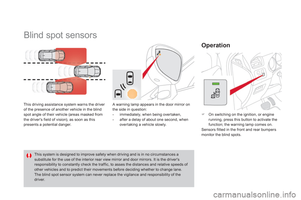Citroen DS4 2011 1.G Owners Manual    
 
 
 
 
 
 
 
Blind spot sensors 
 
 
This driving assistance system warns the driver 
of the presence of another vehicle in the blind 
spot angle of their vehicle (areas masked from 
the drivers