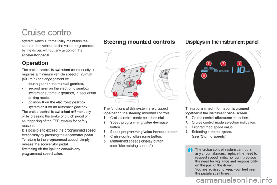 Citroen DS4 2011 1.G Owners Guide    
 
 
 
 
Cruise control 
 
System which automatically maintains the 
speed of the vehicle at the value programmed 
by the driver, without any action on the 
accelerator pedal. 
  The functions of t