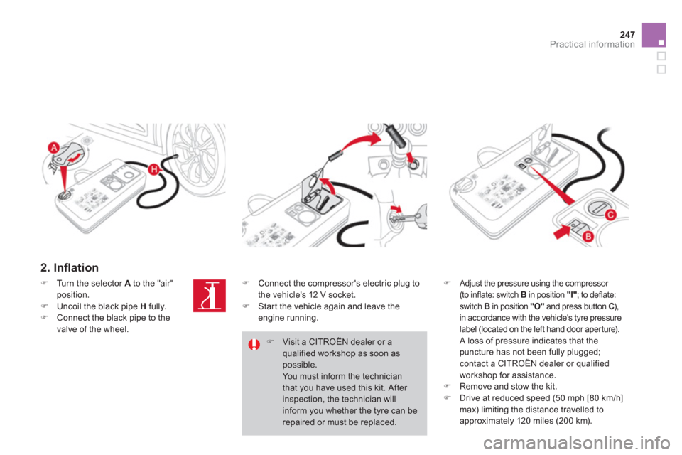 Citroen DS4 2011 1.G Owners Manual 247Practical information
   
2. Inﬂ ation 
 
 
�) 
 Adjust the pressure using the compressor 
(to inflate: switch  B 
 in position  "I" 
; to deflate: 
switch  B 
 in position  "O" 
 and press butto
