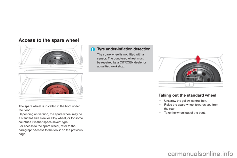 Citroen DS4 2011 1.G Owners Manual   The spare wheel is installed in the boot under 
the floor. 
  Depending on version, the spare wheel may be 
a standard size steel or alloy wheel, or for some 
countries it is the "space saver" type.