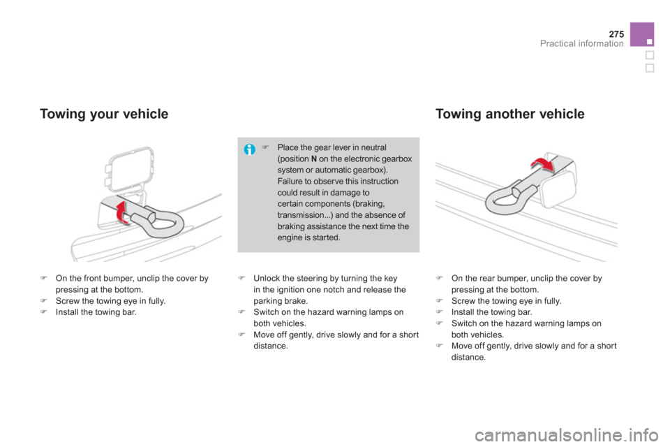 Citroen DS4 2011 1.G Owners Manual 275Practical information
   
 
�) 
  On the front bumper, unclip the cover by 
pressing at the bottom. 
   
�) 
  Screw the towing eye in fully. 
   
�) 
  Install the towing bar.    
 
�) 
  On the r