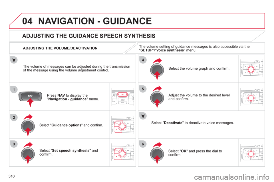 Citroen DS4 2011 1.G Manual PDF 310
04
1
2
36
4
5
  NAVIGATION - GUIDANCE 
 
 
Press  NAV 
 to display the 
" Navigation - guidance 
" menu.  
 
 
 
 
 
 
 
ADJUSTING THE GUIDANCE SPEECH SYNTHESIS 
 
 
Select " Guidance options 
" a