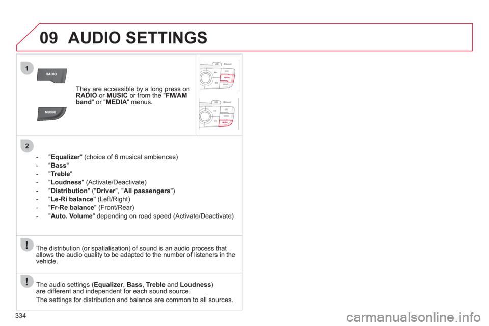 Citroen DS4 2011 1.G Owners Manual 334
09
1
2
AUDIO SETTINGS
They are accessible by a long press on
RADIO
or MUSIC
or from the " FM/AM
band
" or " MEDIA
" menus.
- " Equalizer
" (choice of 6 musical ambi Citroen DS4 2011 1.G Owners Manual 334
09
1
2
AUDIO SETTINGS
They are accessible by a long press on
RADIO
or MUSIC
or from the " FM/AM
band
" or " MEDIA
" menus.
- " Equalizer
" (choice of 6 musical ambi