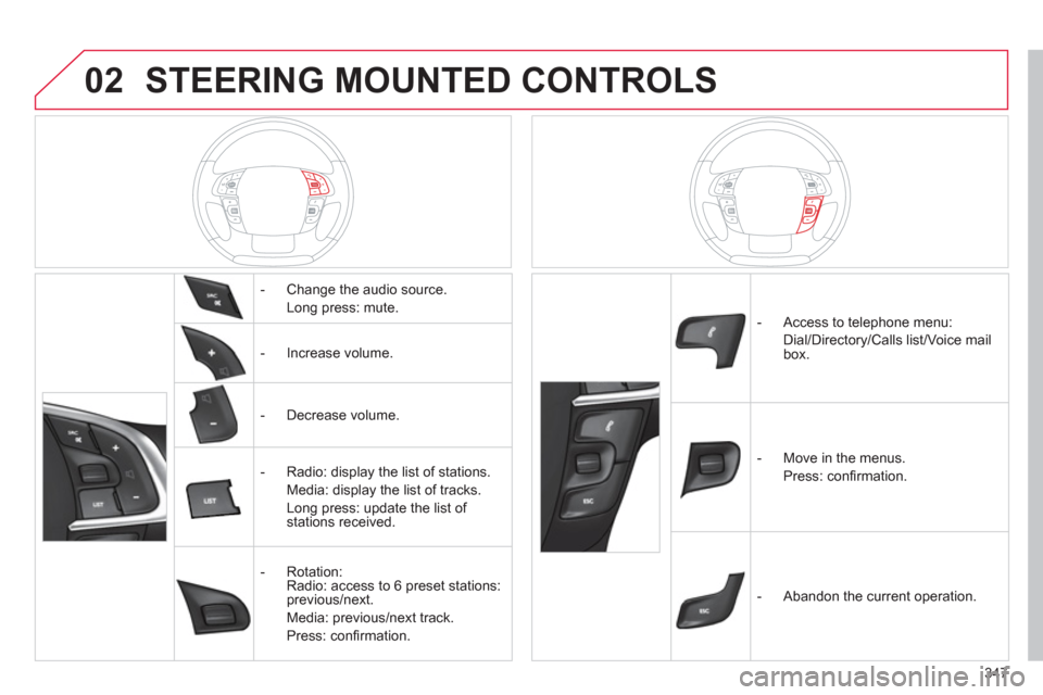 Citroen DS4 2011 1.G Owners Manual 02
347
STEERING MOUNTED CONTROLS
- Change the audio source.
Long press: mute.
- Increase volume.
- Decrease volume.
- Radio: display the list of stations. Citroen DS4 2011 1.G Owners Manual 02
347
STEERING MOUNTED CONTROLS
- Change the audio source.
Long press: mute.
- Increase volume.
- Decrease volume.
- Radio: display the list of stations.