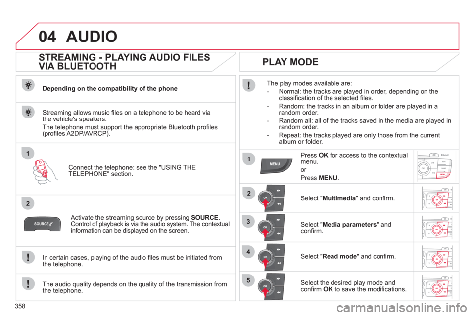 Citroen DS4 2011 1.G Owners Manual 358
04
1
2
1
2
3
4
5
  AUDIO 
 
 
 
 
 
 
 
STREAMING - PLAYING AUDIO FILES 
VIA BLUETOOTH 
   
Depending on the compatibility of the phone  
   
Connect the telephone: see the "USING THE 
TELEPHONE" 