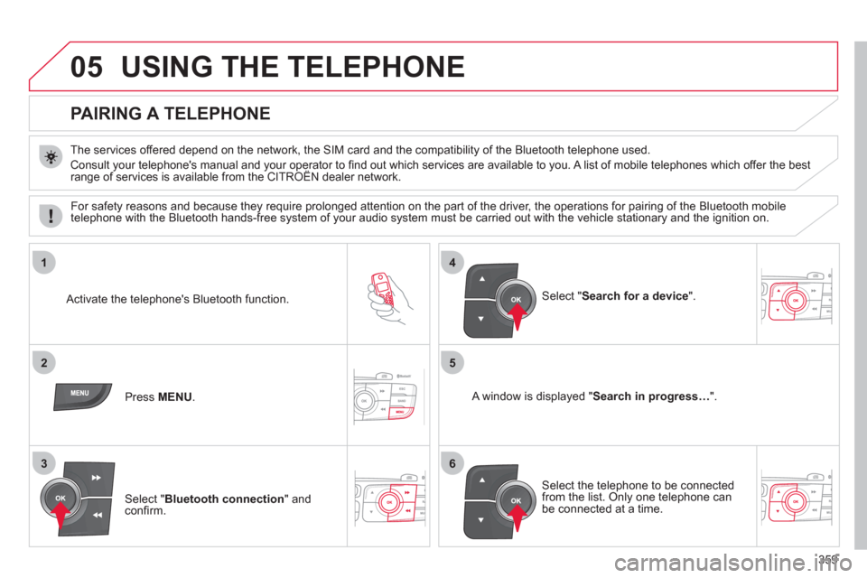 Citroen DS4 2011 1.G Owners Manual 359
05
1
25
3
4
6
  USING THE TELEPHONE 
 
 
 
 
 
 
 
 
 
 
PAIRING A TELEPHONE 
 
 
The services offered depend on the network, the SIM card and the compatibility of the Bluetooth telephone used. 
 