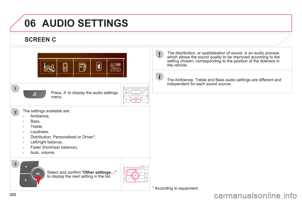 Citroen DS4 2011 1.G Owners Manual 368
1
2
06
3
   
Press  �‘ 
 to display the audio settings 
menu.  
   
The settings available are: 
   
 
-  Ambience, 
   
-  Bass, 
   
-  Treble, 
   
-  Loudness, 
   
-   Distribution: Persona