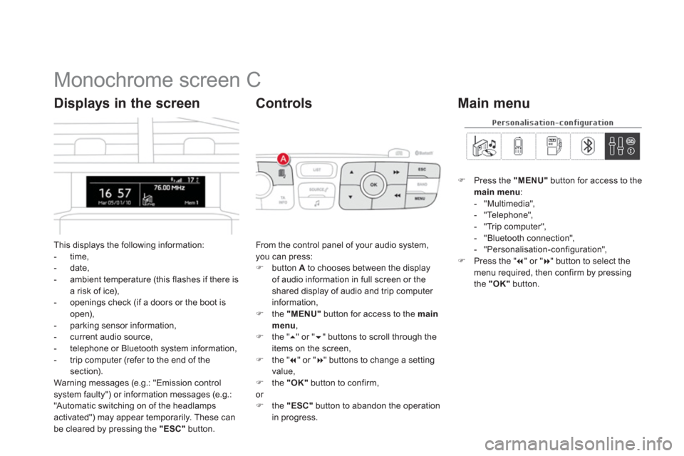 Citroen DS4 2011 1.G Owners Manual    
 
 
 
 
 
 
 
 
 
 
 
 
 
 
 
 
 
 
Monochrome screen C 
 
This displays the following information: 
   
 
-  time, 
   
-  date, 
   
-   ambient temperature (this flashes if there is 
a risk of 