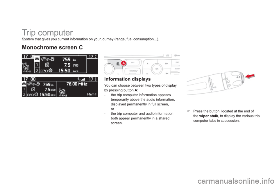 Citroen DS4 2011 1.G Owners Manual   Tr i p  c o m p u t e r  
 
 
 
 
 
 
 
Monochrome screen C 
 
 
Information displays 
 
You can choose between two types of display 
by pressing button  A 
: 
   
 
-   the trip computer informatio