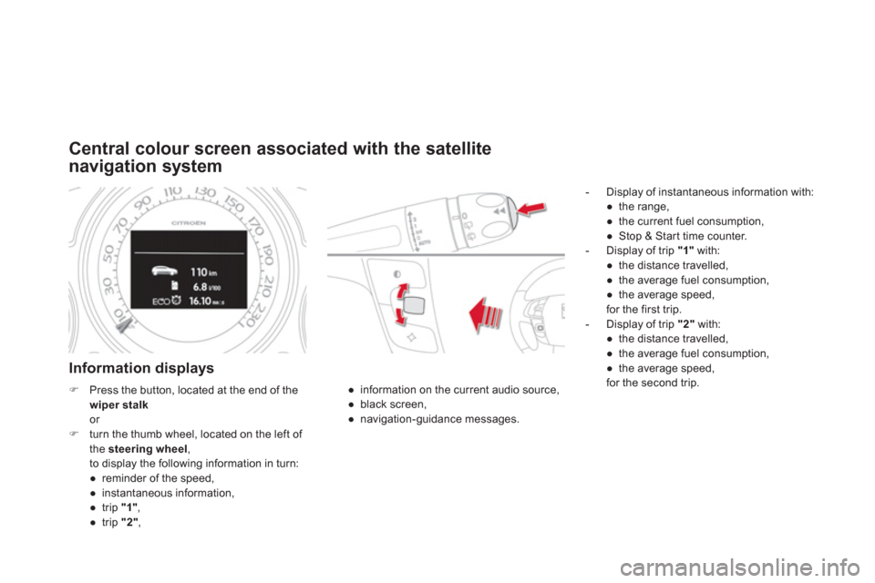 Citroen DS4 2011 1.G Owners Manual    
 
 
 
 
 
Central colour screen associated with the satellite 
navigation system 
   
Information displays 
 
 
 
-   Display of instantaneous information with: 
   
 
● 
 the range, 
   
● 
 