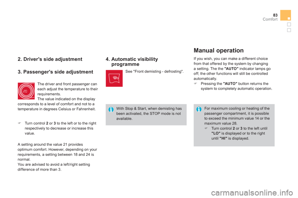 Citroen DS4 2011 1.G Owners Manual 83Comfort
   
2. Drivers side adjustment    
4.  Automatic visibility 
programme 
  For maximum cooling or heating of the 
passenger compar tment, it is possible 
to exceed the minimum value 14 or th