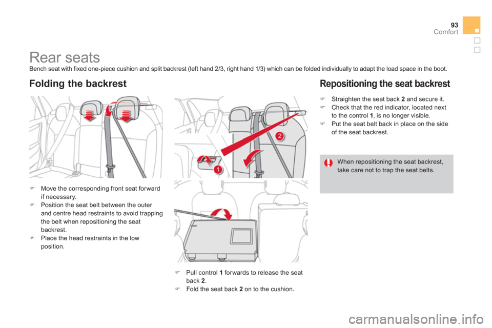 Citroen DS4 2011 1.G Owners Manual 93Comfort
   
 
 
 
 
 
 
 
 
 
 
Rear seats  
Bench seat with fixed one-piece cushion and split backrest (left hand 2/3, right hand 1/3) which can be folded individually to adapt the load space in th