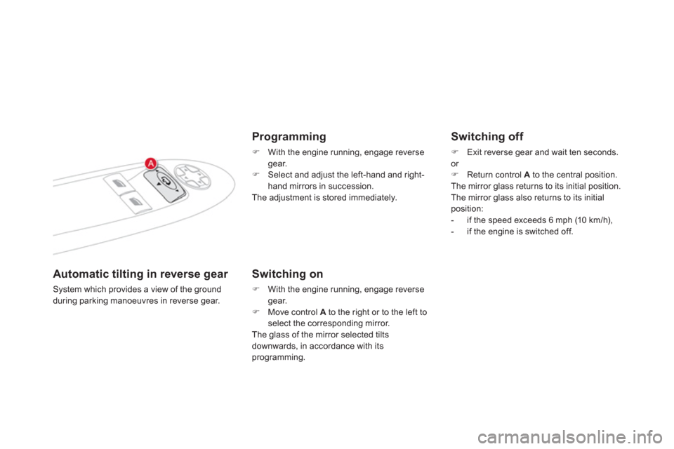 Citroen DS4 2011 1.G Owners Manual    
 
 
 
 
 
 
Automatic tilting in reverse gear 
 
System which provides a view of the ground 
during parking manoeuvres in reverse gear.  
 
 
Programming 
 
 
 
�) 
  With the engine running, enga
