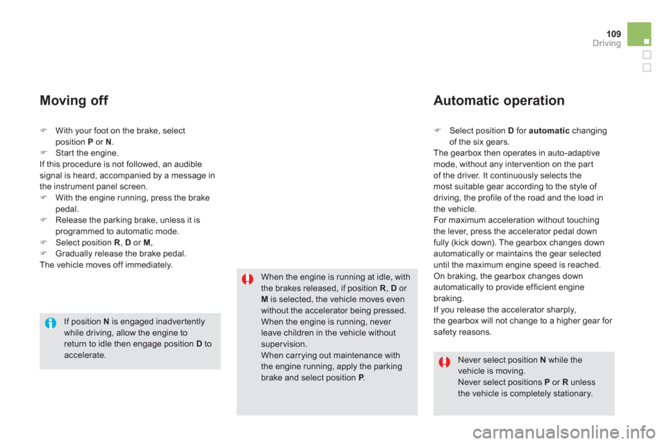 Citroen DS5 2011 1.G Owners Manual 109Driving
�)With your foot on the brake, selectposition  P   or  N . �)Star t the engine.
  I
f this procedure is not followed, an audiblesignal is heard, accompanied by a message in
the instrument p