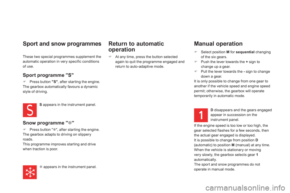 Citroen DS5 2011 1.G Service Manual    
Manual operation
�)Select position M 
 for sequentialchanging 
of the six gears.�)Push the lever towards the  +   sign to change up a gear.
�)Pull the lever towards the  - 
 sign to change
down a 