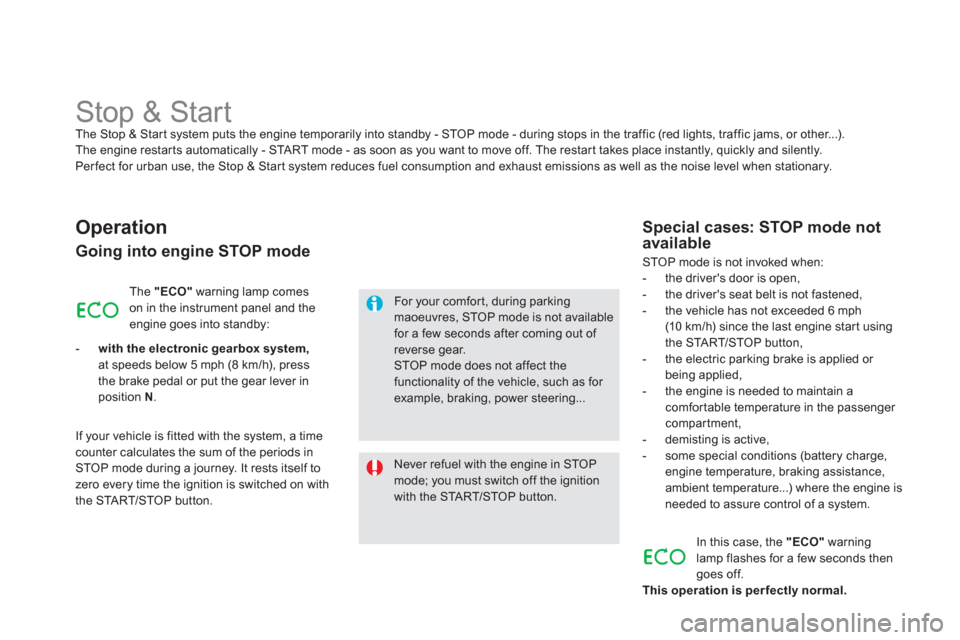 Citroen DS5 2011 1.G Owners Manual    
 
 
 
 
 
 
 
 
 
 
Stop & Start The Stop & Start system puts the engine temporarily into standby - STOP mode - during stops in the traffic (red lights, traffic jams, or other...).
The engine rest