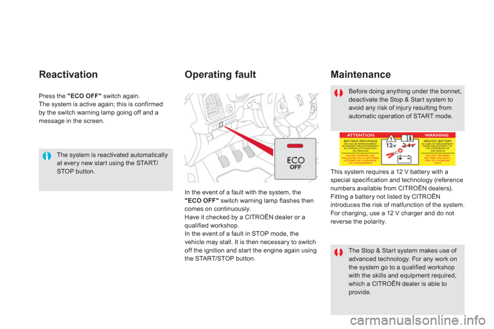 Citroen DS5 2011 1.G Owners Manual    
The system is reactivated automaticallyat every new star t using the STA R T/STOP button.  
 
Reactivation 
Press the  "ECO OFF"switch again.
The system is active again; this is confirmed 
by the 