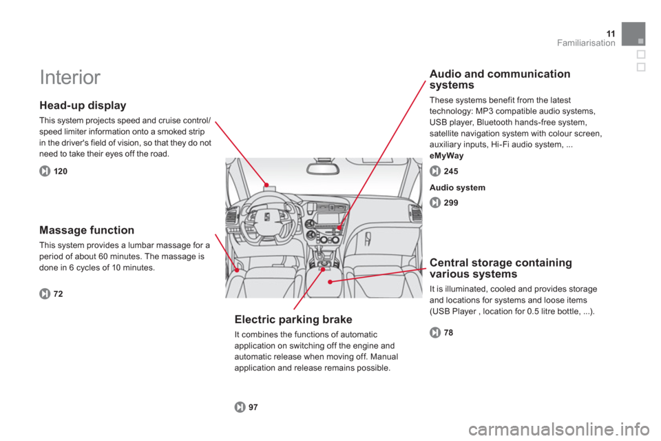 Citroen DS5 2011 1.G Owners Manual 11Familiarisation
  Interior  
 
 
Head-up display
 
This system projects speed and cruise control/speed limiter information onto a smoked strip
in the drivers field of vision, so that they do not ne