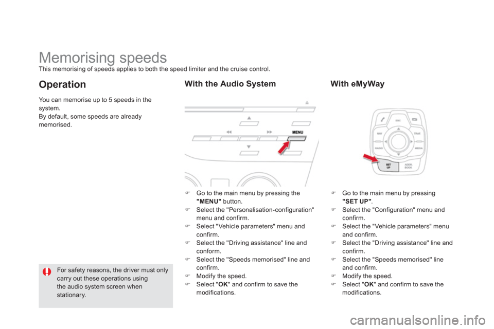 Citroen DS5 2011 1.G Owners Manual    
 
 
 
 
 
 
 
Memorising speeds This memorising of speeds applies to both the speed limiter and the cruise control.
�) 
 Go to the main menu by pressing the"MENU"button. �) 
 Select the "Personali