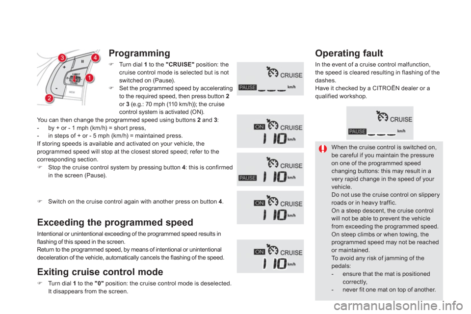 Citroen DS5 2011 1.G Owners Manual  When the cruise control is switched on, be careful if you maintain the pressure on one of the programmed speed changing buttons: this may result in a very rapid change in the speed of your vehicle.  