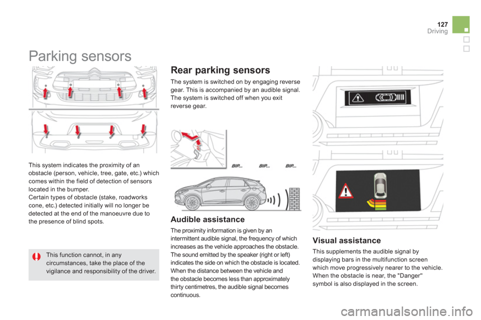 Citroen DS5 2011 1.G Owners Manual 127Driving
This system indicates the proximity of an
obstacle (person, vehicle, tree, gate, etc.) which comes within the field of detection of sensorslocated in the bumper.
Certain types of obstac Citroen DS5 2011 1.G Owners Manual 127Driving
This system indicates the proximity of an
obstacle (person, vehicle, tree, gate, etc.) which comes within the field of detection of sensorslocated in the bumper.
Certain types of obstac