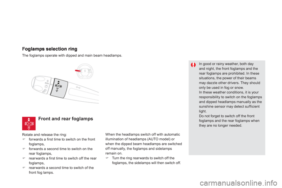 Citroen DS5 2011 1.G User Guide The foglamps operate with dipped and main beam headlamps.
Front and rear foglamps
Rotate and release the ring: �)forwards a first time to switch on the frontfoglamps, �)forwards a second time to switc