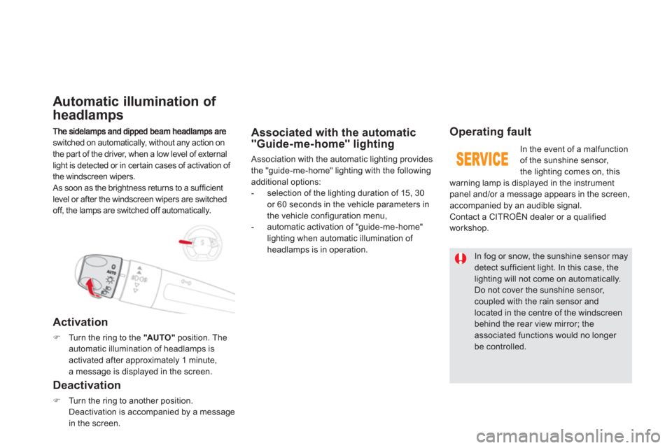 Citroen DS5 2011 1.G Owners Manual switched on automatically, without any action on
the par t of the driver, when a low level of external
li
ght is detected or in certain cases of activation of 
the windscreen wipers. 
 As soon as the 