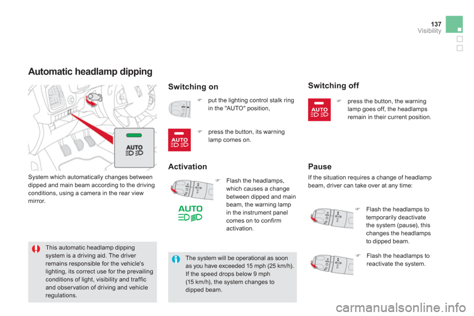 Citroen DS5 2011 1.G Owners Manual 137
Visibility
Automatic headlamp dipping 
Switching on 
 System which automatically changes between
dipped and main beam according to the driving conditions, using a camera in the rear viewmirror. 
�