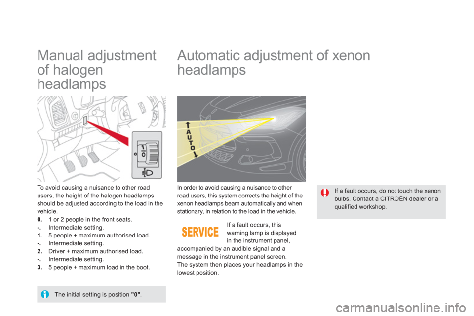Citroen DS5 2011 1.G User Guide    
 
 
 
 
 
Manual adjustment 
of halogen 
headlamps    
 
 
 
 
 
 
 
Automatic adjustment of xenon 
headlamps 
To avoid causing a nuisance to other road 
users, the height of the halogen headlamps