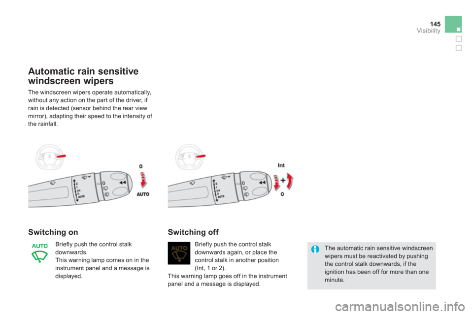 Citroen DS5 2011 1.G User Guide 145
Visibility
Automatic rain sensitive
windscreen wipers
The windscreen wipers operate automatically,
without any action on the par t of the driver, if
rain is detected (sensor behind the rear vi Citroen DS5 2011 1.G User Guide 145
Visibility
Automatic rain sensitive
windscreen wipers
The windscreen wipers operate automatically,
without any action on the par t of the driver, if
rain is detected (sensor behind the rear vi