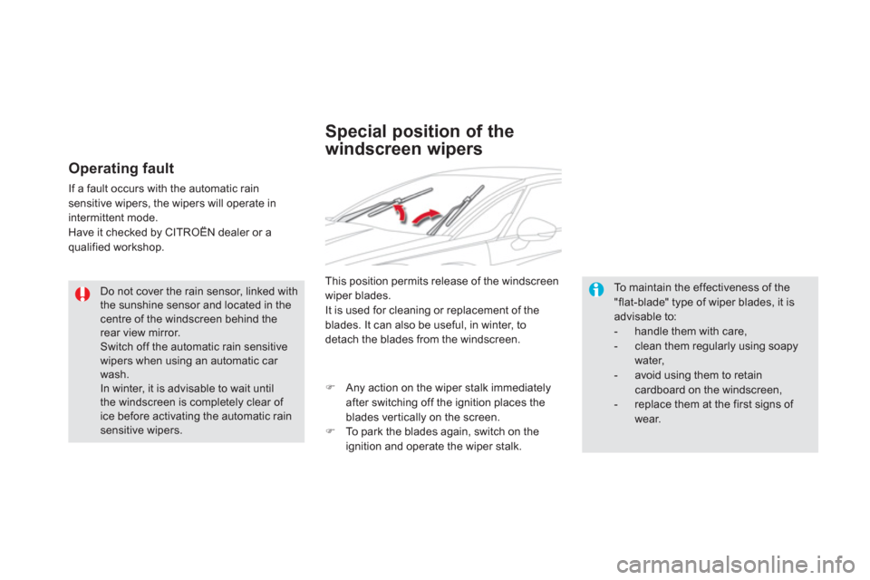 Citroen DS5 2011 1.G Owners Manual Do not cover the rain sensor, linked with the sunshine sensor and located in the centre of the windscreen behind the rear view mirror. Switch off the automatic rain sensitivewipers when using an autom