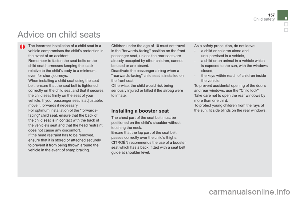 Citroen DS5 2011 1.G Owners Manual 157
Child safety
The incorrect installation of a child seat in a
vehicle compromises the childs protection in the event of an accident.
Remember to fasten the seat belts or the child seat harness Citroen DS5 2011 1.G Owners Manual 157
Child safety
The incorrect installation of a child seat in a
vehicle compromises the childs protection in the event of an accident.
Remember to fasten the seat belts or the child seat harness